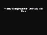 Read Book Ten Stupid Things Women Do to Mess Up Their Lives ebook textbooks