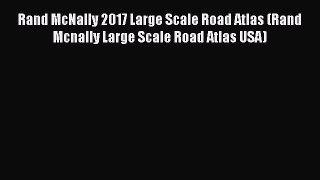 Read Book Rand McNally 2017 Large Scale Road Atlas (Rand Mcnally Large Scale Road Atlas USA)