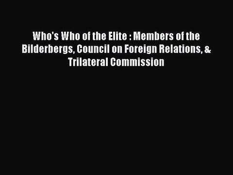 Download Who's Who of the Elite : Members of the Bilderbergs Council on Foreign Relations &
