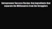 Read Entrepreneur Success Recipe: Key ingredients that separate the Millionaires from the Strugglers