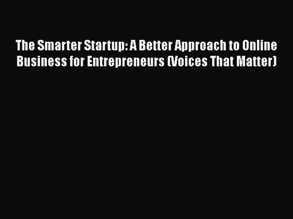 Read The Smarter Startup: A Better Approach to Online Business for Entrepreneurs (Voices That
