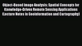 [Read] Object-Based Image Analysis: Spatial Concepts for Knowledge-Driven Remote Sensing Applications