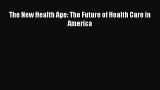 [Read] The New Health Age: The Future of Health Care in America Ebook PDF