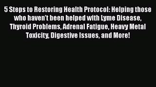 [PDF] 5 Steps to Restoring Health Protocol: Helping those who haven't been helped with Lyme