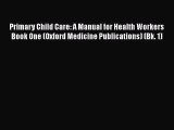 [Read] Primary Child Care: A Manual for Health Workers Book One (Oxford Medicine Publications)