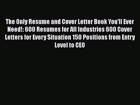Read The Only Resume and Cover Letter Book You'll Ever Need!: 600 Resumes for All Industries