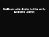 Read Final Conversations: Helping the Living and the Dying Talk to Each Other E-Book Download