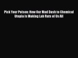 [Download] Pick Your Poison: How Our Mad Dash to Chemical Utopia is Making Lab Rats of Us All