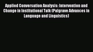 Read Applied Conversation Analysis: Intervention and Change in Institutional Talk (Palgrave