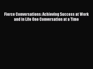 Read Fierce Conversations: Achieving Success at Work and in Life One Conversation at a Time