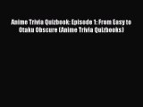 Download Anime Trivia Quizbook: Episode 1: From Easy to Otaku Obscure (Anime Trivia Quizbooks)