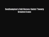 Download Southampton's Cult Heroes: Saints' Twenty Greatest Icons  Read Online