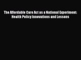 [Read] The Affordable Care Act as a National Experiment: Health Policy Innovations and Lessons