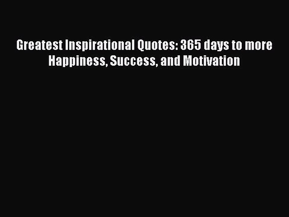 Read Books Greatest Inspirational Quotes: 365 days to more Happiness Success and Motivation