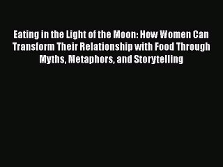 Read Books Eating in the Light of the Moon: How Women Can Transform Their Relationship with