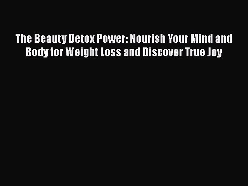 Read Books The Beauty Detox Power: Nourish Your Mind and Body for Weight Loss and Discover