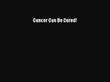 Read Books Cancer Can Be Cured! E-Book Free