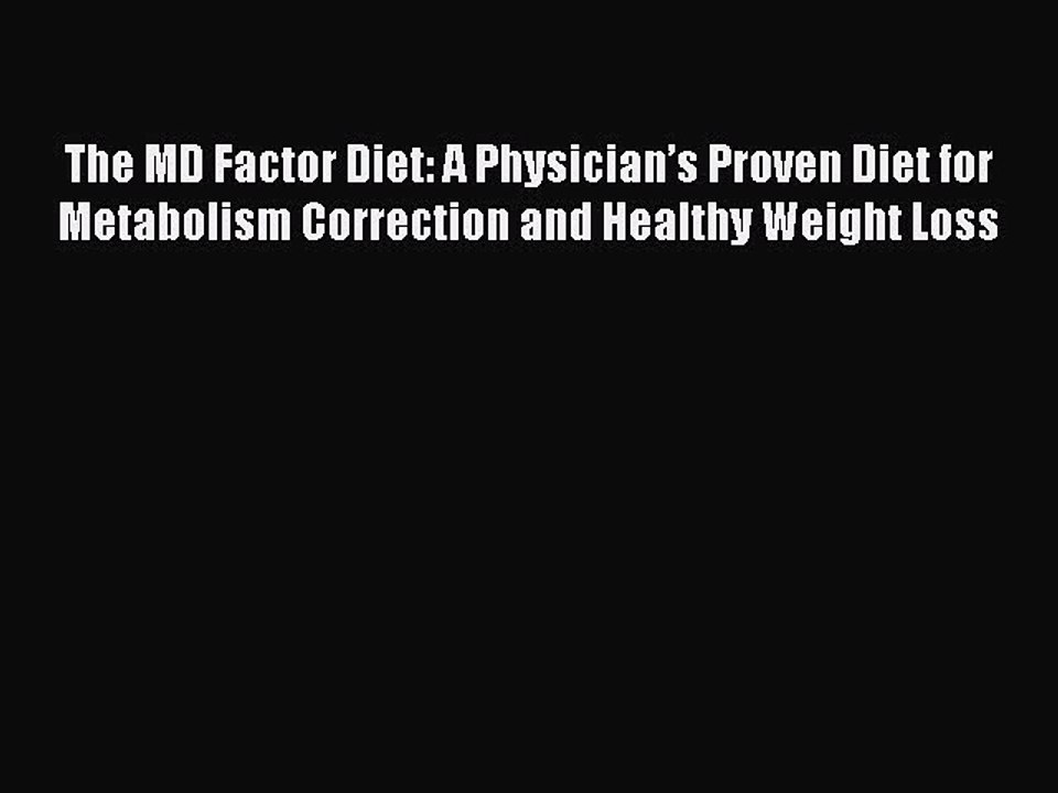 Read Books The MD Factor Diet: A Physicianâ€™s Proven Diet for Metabolism Correction and Healthy
