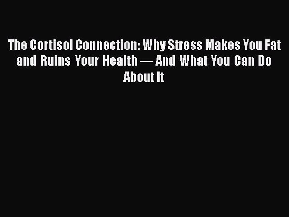 Read Books The Cortisol Connection: Why Stress Makes You Fat and Ruins Your Health â€” And What