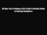 Read Book Oh Boy You're Having a Girl: A Dad's Survival Guide to Raising Daughters E-Book Free