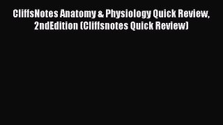 Read Book CliffsNotes Anatomy & Physiology Quick Review 2ndEdition (Cliffsnotes Quick Review)