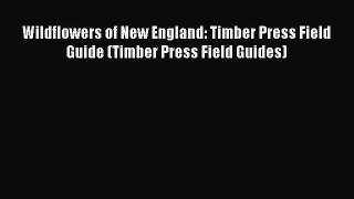 Read Book Wildflowers of New England: Timber Press Field Guide (Timber Press Field Guides)