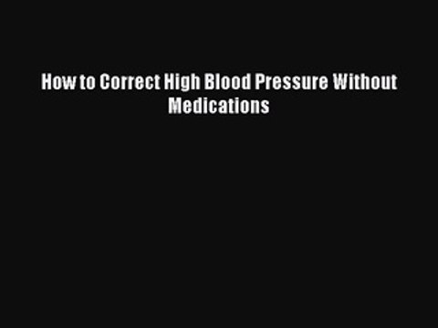 Read Books How to Correct High Blood Pressure Without Medications PDF Free