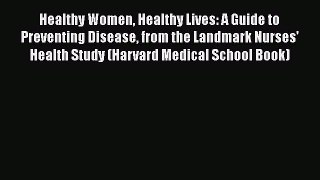 [Online PDF] Healthy Women Healthy Lives: A Guide to Preventing Disease from the Landmark Nurses'