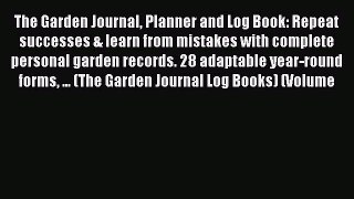 Download The Garden Journal Planner and Log Book: Repeat successes & learn from mistakes with