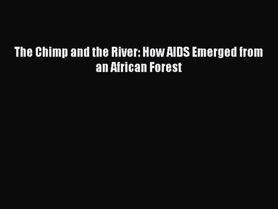 Read Books The Chimp and the River: How AIDS Emerged from an African Forest E-Book Free