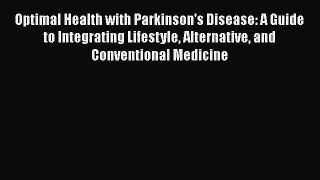 Read Books Optimal Health with Parkinson's Disease: A Guide to Integrating Lifestyle Alternative