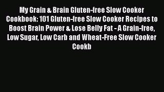 Read Books My Grain & Brain Gluten-free Slow Cooker Cookbook: 101 Gluten-free Slow Cooker Recipes