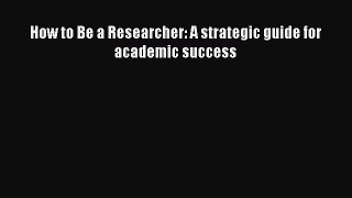 Read How to Be a Researcher: A strategic guide for academic success Ebook Online