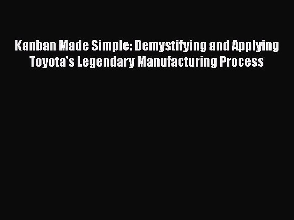Read Kanban Made Simple: Demystifying and Applying Toyota's Legendary Manufacturing Process