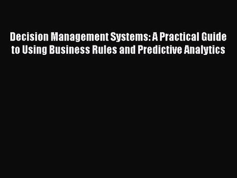 Read Decision Management Systems: A Practical Guide to Using Business Rules and Predictive