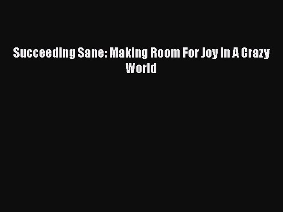 Read Succeeding Sane: Making Room For Joy In A Crazy World Ebook Free