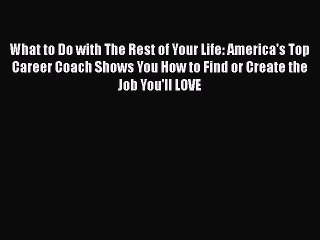 Read What to Do with The Rest of Your Life: America's Top Career Coach Shows You How to Find