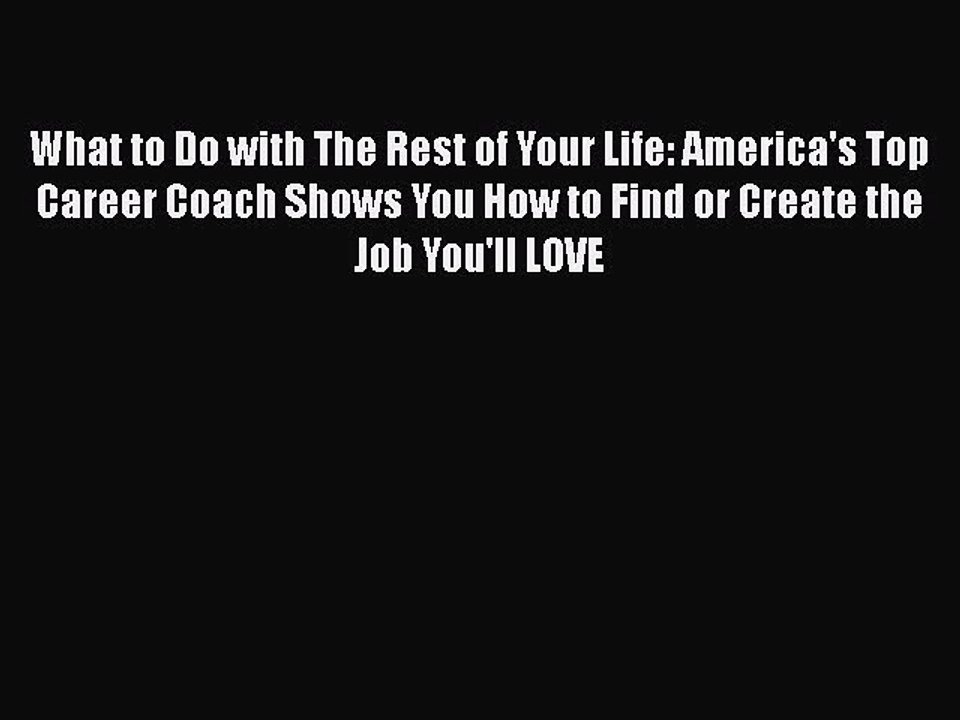 Read What to Do with The Rest of Your Life: America's Top Career Coach Shows You How to Find