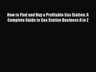 Read How to Find and Buy a Profitable Gas Station: A Complete Guide to Gas Station Business