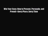 Read Book Win Your Case: How to Present Persuade and Prevail--Every Place Every Time ebook