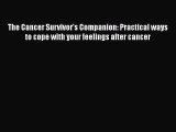 Read Books The Cancer Survivor's Companion: Practical ways to cope with your feelings after