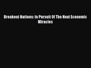 Read Breakout Nations: In Pursuit Of The Next Economic Miracles Ebook Free