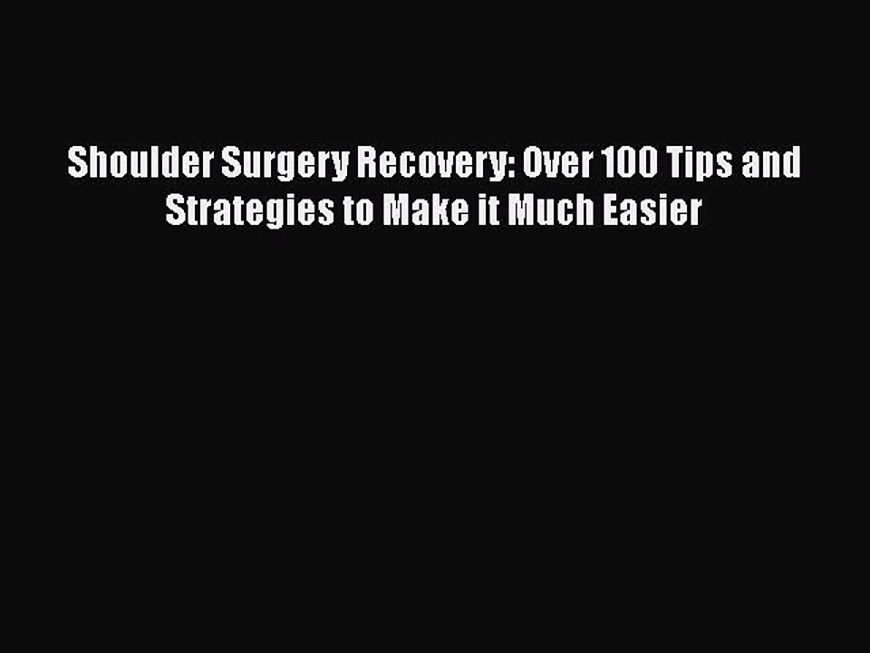Read Books Shoulder Surgery Recovery: Over 100 Tips and Strategies to Make it Much Easier ebook