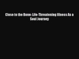 Download Books Close to the Bone: Life-Threatening Illness As a Soul Journey E-Book Free