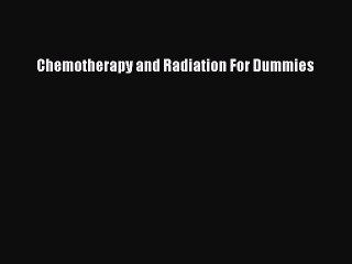 Read Books Chemotherapy and Radiation For Dummies PDF Online