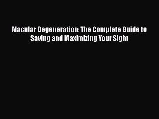 Read Books Macular Degeneration: The Complete Guide to Saving and Maximizing Your Sight E-Book