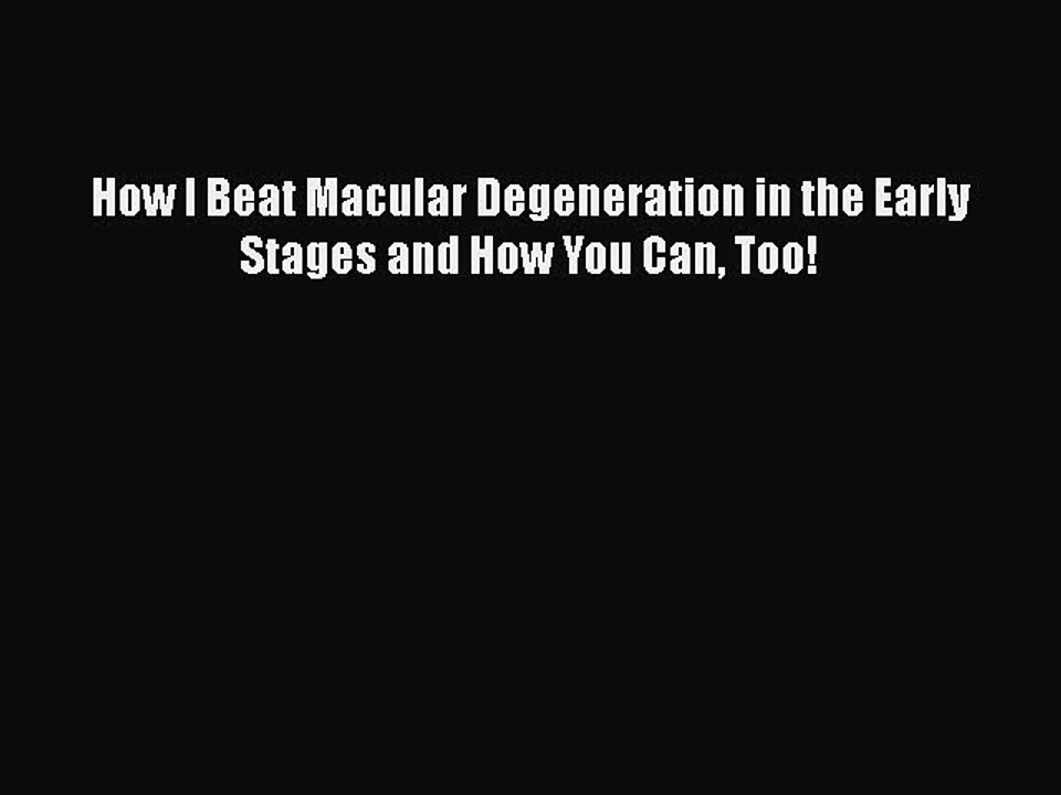 Read Books How I Beat Macular Degeneration in the Early Stages and How You Can Too! PDF Free