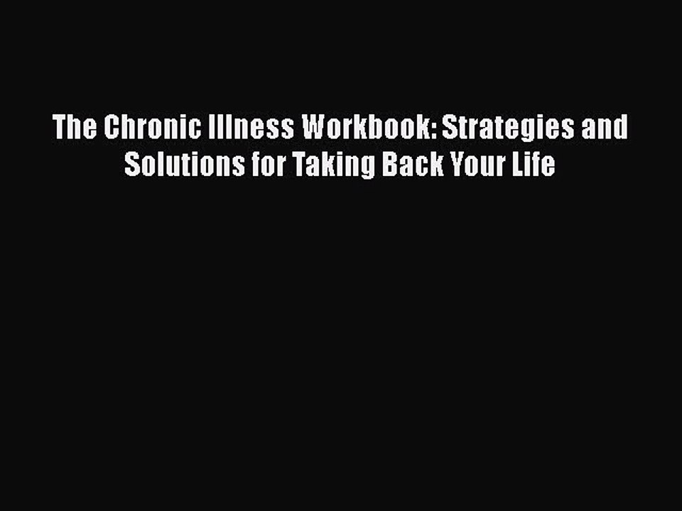 Read Books The Chronic Illness Workbook: Strategies and Solutions for Taking Back Your Life