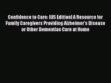 Read Books Confidence to Care: [US Edition] A Resource for Family Caregivers Providing Alzheimer's