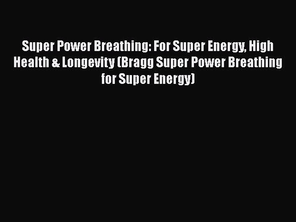 Read Books Super Power Breathing: For Super Energy High Health & Longevity (Bragg Super Power